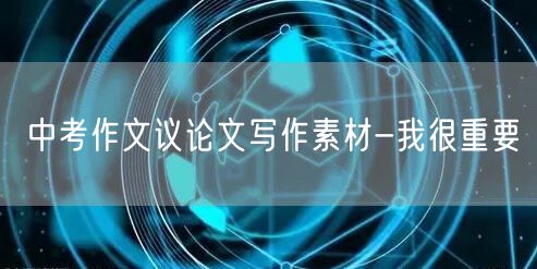 中考作文议论文写作素材-我很重要