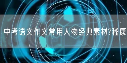 中考语文作文常用人物经典素材?嵇康