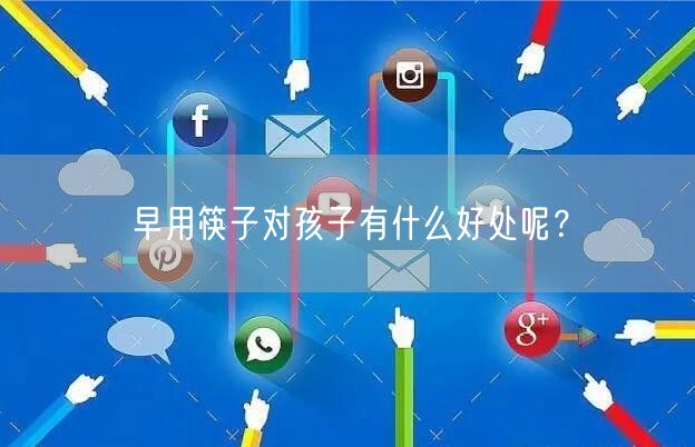 早用筷子对孩子有什么好处呢？