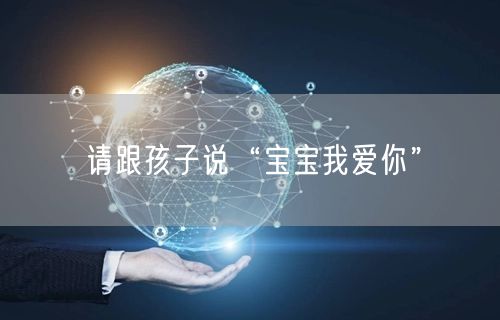 请跟孩子说“宝宝我爱你”