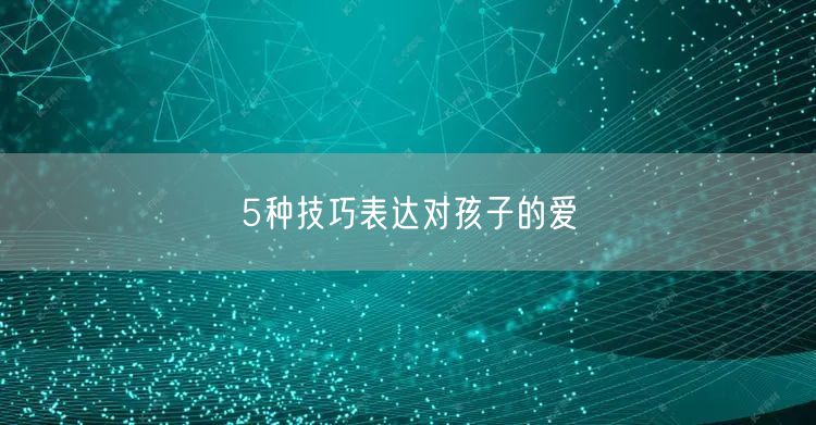 5种技巧表达对孩子的爱